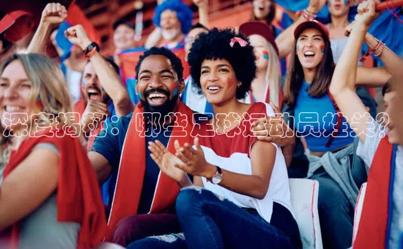 耀世平台官网登录入口雷柏科技深度揭秘：哪些足球运动员姓关？