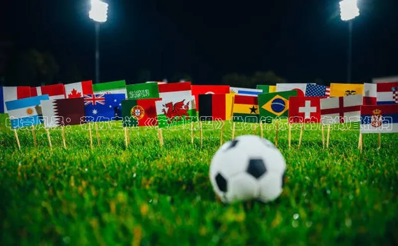 电竞风暴：带你走进《英雄联盟》世界锦标赛的虚拟直播间