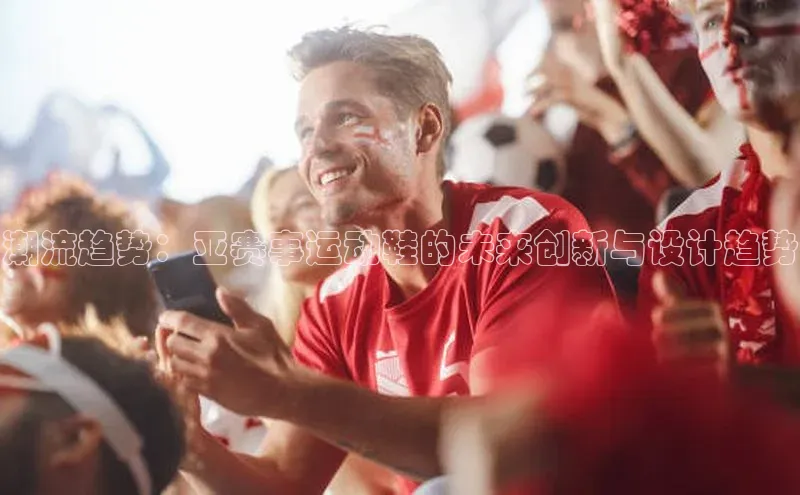 潮流趋势：亚赛事运动鞋的未来创新与设计趋势