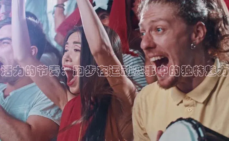 活力的节奏：跑步在运动赛事中的独特魅力