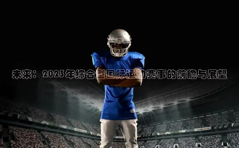 未来：2023年综合型国际运动赛事的前瞻与展望