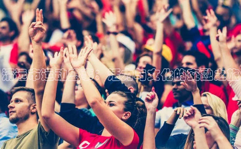 清远市运动盛事：活力与文化的交融之旅