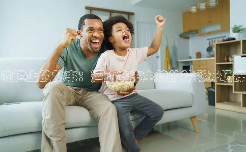 赛道上的故事：运动赛事主持的精彩开场辞