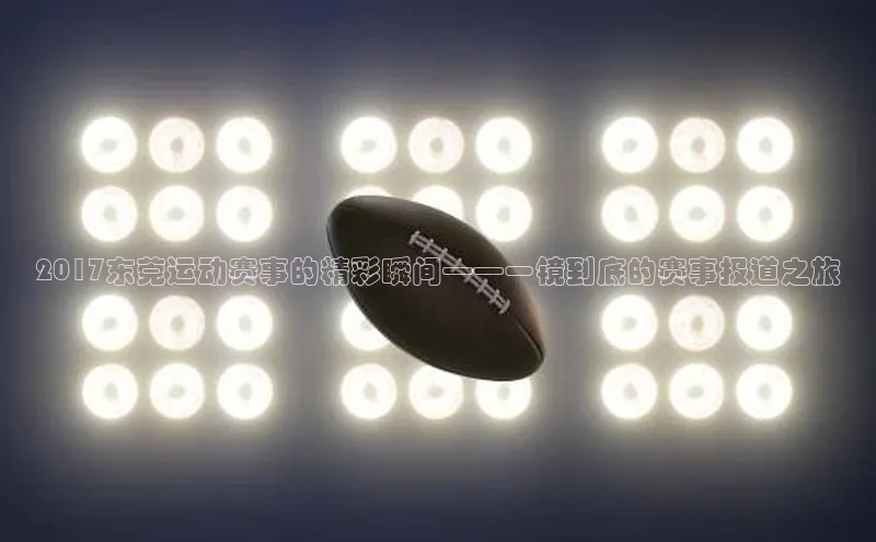 2017东莞运动赛事的精彩瞬间——一镜到底的赛事报道之旅