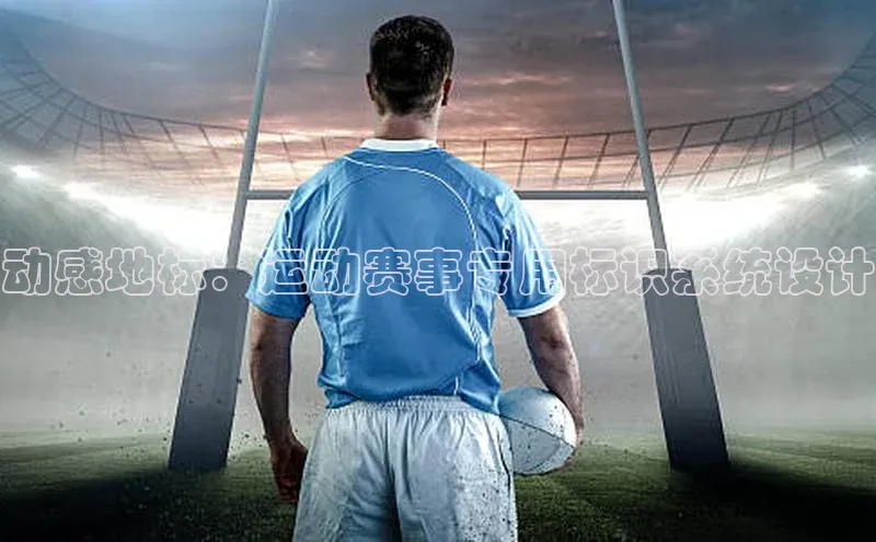 动感地标：运动赛事专用标识系统设计