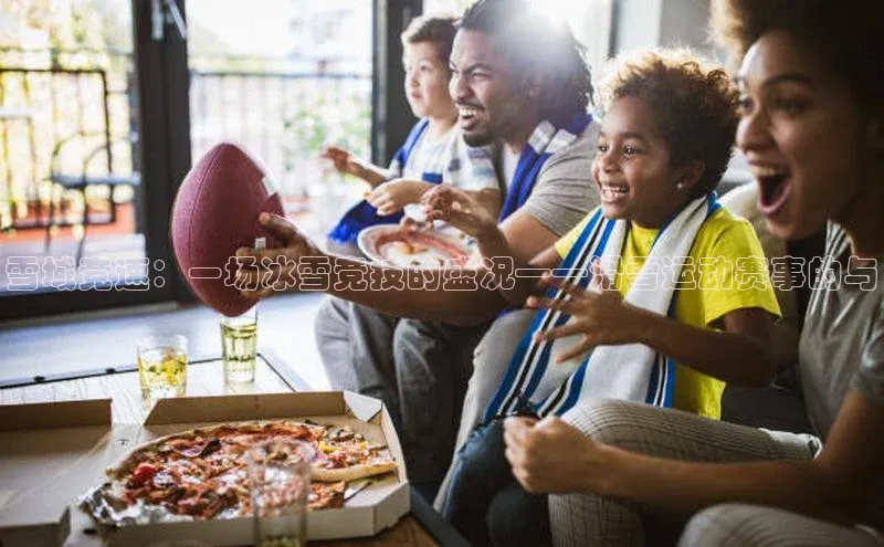 雪域竞速：一场冰雪竞技的盛况——滑雪运动赛事的与