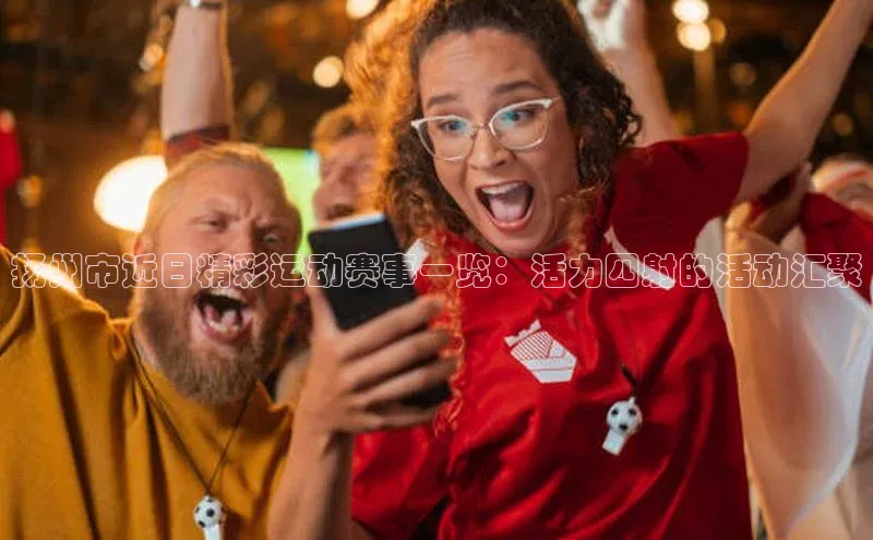 扬州市近日精彩运动赛事一览：活力四射的活动汇聚