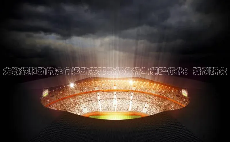 大数据驱动的定向运动赛事数据分析与策略优化：案例研究